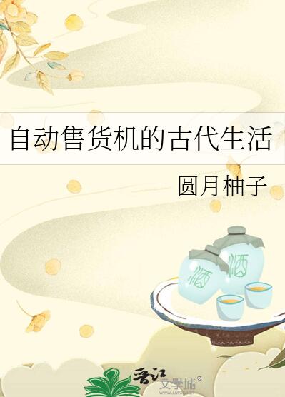 自動售貨機的古代生活(圓月柚子)全文免費閱讀最新章節 - 178小說網